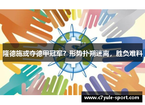 隆德施或夺德甲冠军？形势扑朔迷离，胜负难料