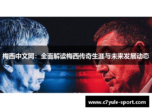 梅西中文网：全面解读梅西传奇生涯与未来发展动态
