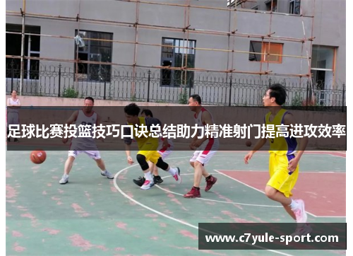 足球比赛投篮技巧口诀总结助力精准射门提高进攻效率