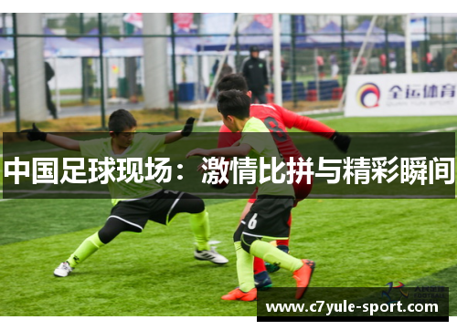 中国足球现场：激情比拼与精彩瞬间