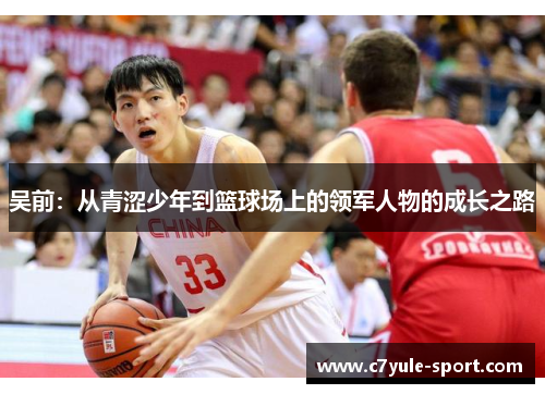 吴前：从青涩少年到篮球场上的领军人物的成长之路