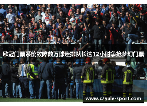 欧冠门票系统故障数万球迷排队长达12小时争抢梦幻门票